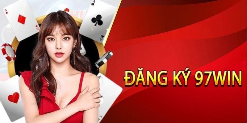 Điều kiện cơ bản cần và đủ để đăng ký 97win