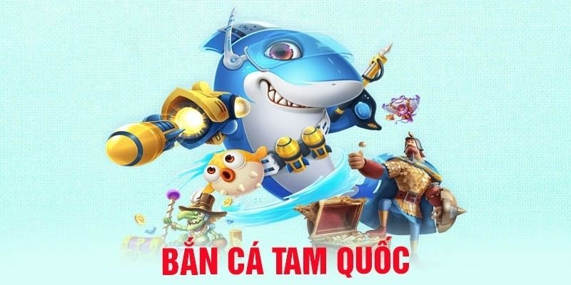 Giới thiệu cơ bản về bắn cá Tam Quốc 