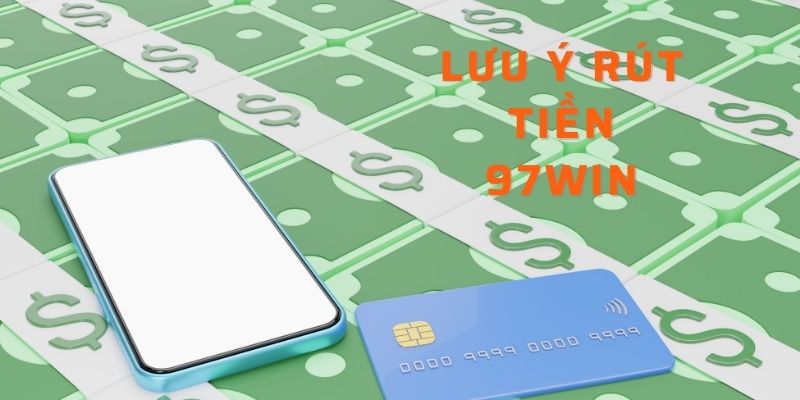 Lưu ý khi thực hiện rút tiền 97win