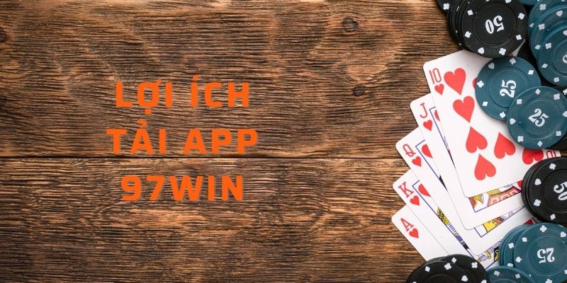 Lợi ích siêu hấp dẫn khi tải app 97win